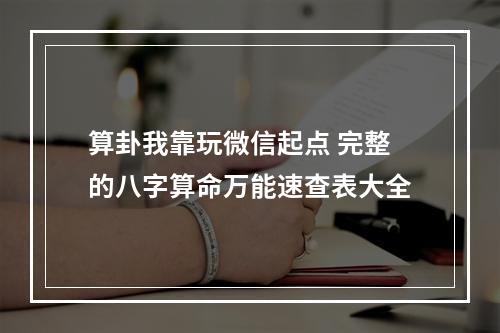 算卦我靠玩微信起点 完整的八字算命万能速查表大全
