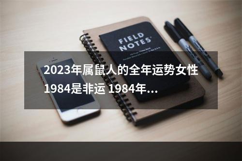2023年属鼠人的全年运势女性1984是非运 1984年属老鼠的人在2023年会怎么样运势?