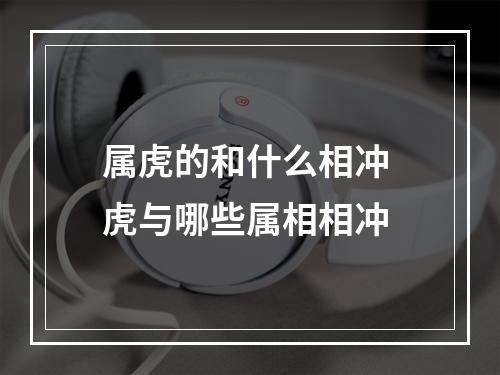 属虎的和什么相冲 虎与哪些属相相冲