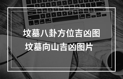 坟墓八卦方位吉凶图 坟墓向山吉凶图片