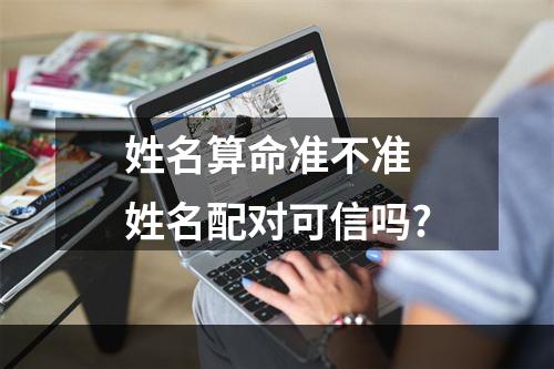 姓名算命准不准 姓名配对可信吗?