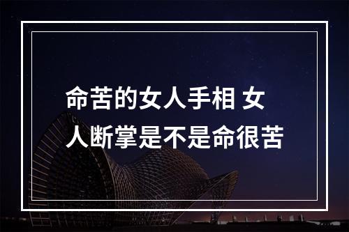 命苦的女人手相 女人断掌是不是命很苦