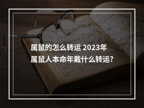 属鼠的怎么转运 2023年属鼠人本命年戴什么转运?