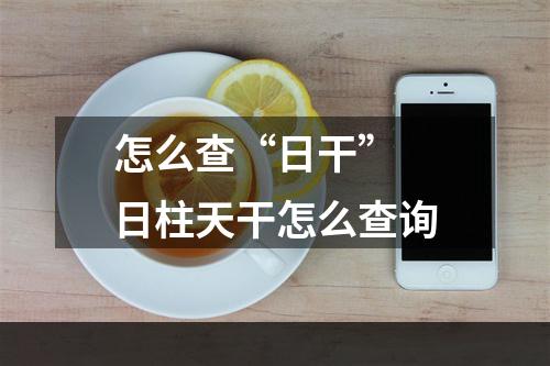 怎么查“日干” 日柱天干怎么查询