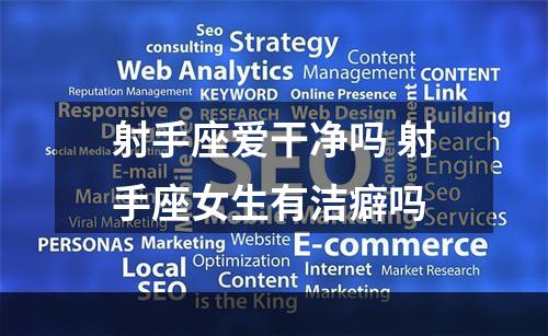 射手座爱干净吗 射手座女生有洁癖吗