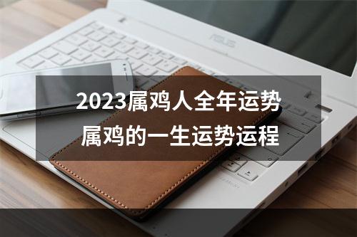 2023属鸡人全年运势 属鸡的一生运势运程