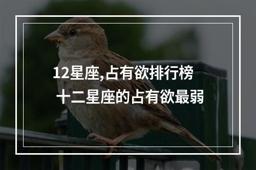 12星座,占有欲排行榜 十二星座的占有欲最弱